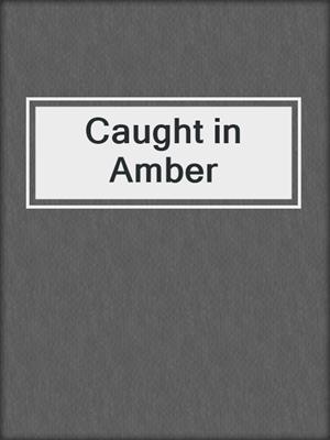 Caught in Amber
