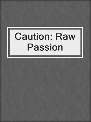 cover image of Caution: Raw Passion
