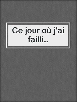cover image of Ce jour où j'ai failli…