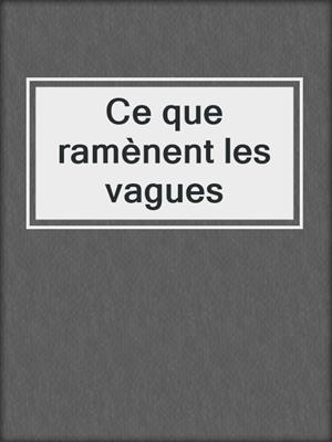 cover image of Ce que ramènent les vagues
