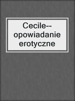 cover image of Cecile--opowiadanie erotyczne