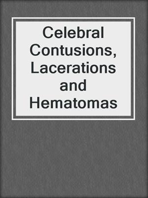 Celebral Contusions, Lacerations and Hematomas