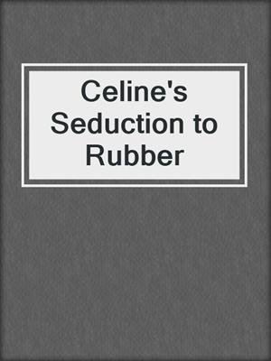cover image of Celine's Seduction to Rubber