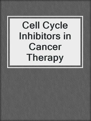 Cell Cycle Inhibitors in Cancer Therapy