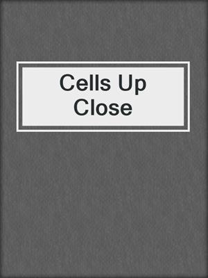 Cells Up Close