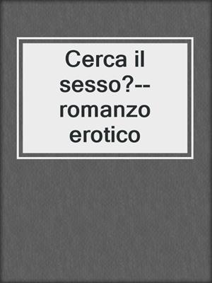 cover image of Cerca il sesso?--romanzo erotico