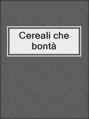cover image of Cereali che bontà