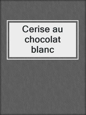 cover image of Cerise au chocolat blanc