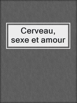 cover image of Cerveau, sexe et amour
