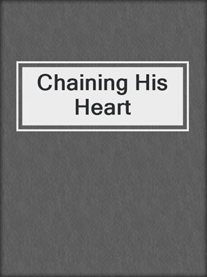 cover image of Chaining His Heart