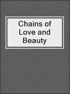 cover image of Chains of Love and Beauty