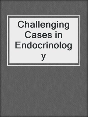 Challenging Cases in Endocrinology