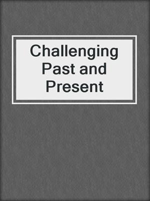 Challenging Past and Present