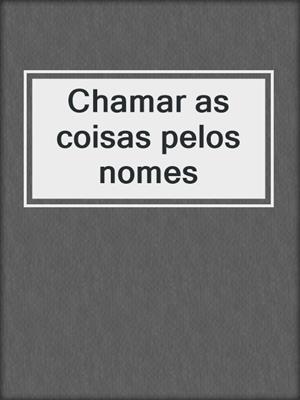 cover image of Chamar as coisas pelos nomes