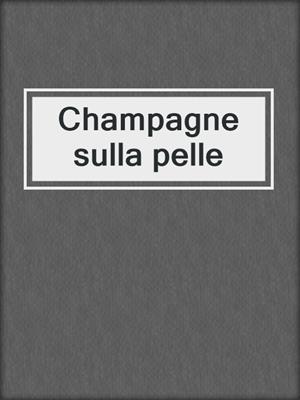 cover image of Champagne sulla pelle