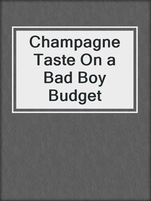 cover image of Champagne Taste On a Bad Boy Budget