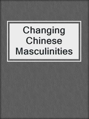 cover image of Changing Chinese Masculinities