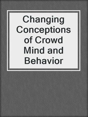 Changing Conceptions of Crowd Mind and Behavior