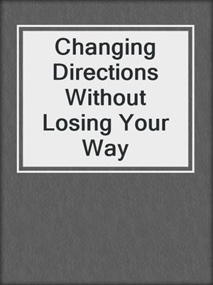 Changing Directions Without Losing Your Way