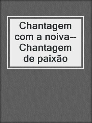 Chantagem com a noiva--Chantagem de paixão