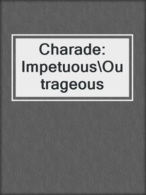 cover image of Charade: Impetuous\Outrageous