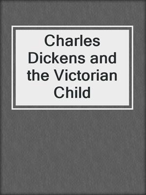 cover image of Charles Dickens and the Victorian Child