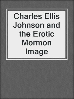 cover image of Charles Ellis Johnson and the Erotic Mormon Image