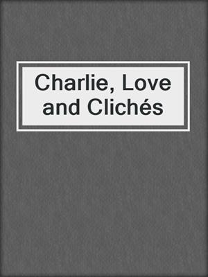 cover image of Charlie, Love and Clichés