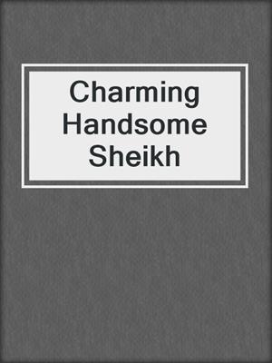 cover image of Charming Handsome Sheikh