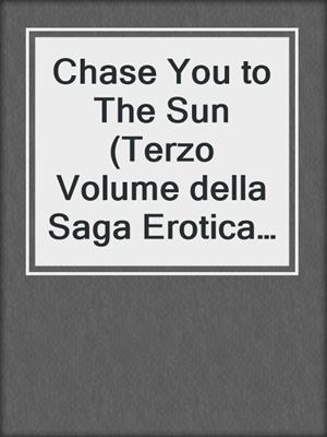 cover image of Chase You to The Sun (Terzo Volume della Saga Erotica Stardust)