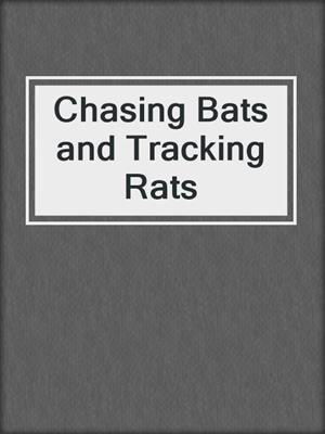 Chasing Bats and Tracking Rats