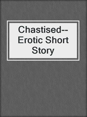 cover image of Chastised--Erotic Short Story