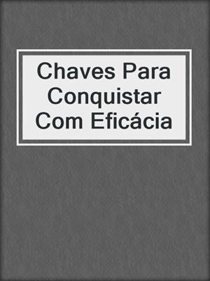 cover image of Chaves Para Conquistar Com Eficácia