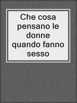 cover image of Che cosa pensano le donne quando fanno sesso