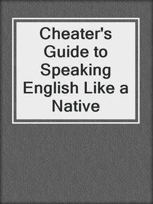 Cheater's Guide to Speaking English Like a Native