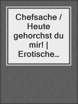 cover image of Chefsache / Heute gehorchst du mir! | Erotische Geschichte