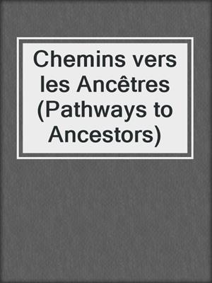 Chemins vers les Ancêtres (Pathways to Ancestors)