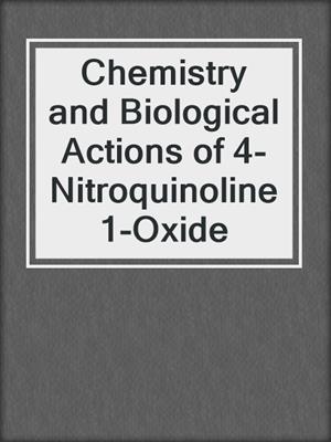 Chemistry and Biological Actions of 4-Nitroquinoline 1-Oxide