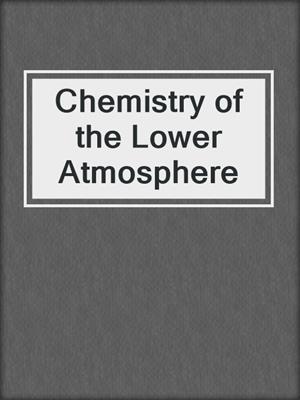 Chemistry of the Lower Atmosphere