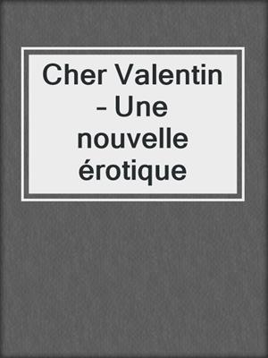 cover image of Cher Valentin – Une nouvelle érotique