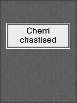 cover image of Cherri chastised