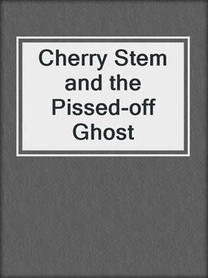 cover image of Cherry Stem and the Pissed-off Ghost