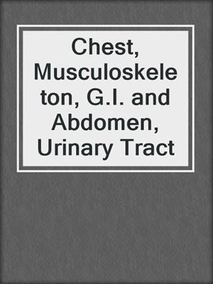 Chest, Musculoskeleton, G.I. and Abdomen, Urinary Tract
