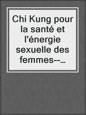 cover image of Chi Kung pour la santé et l'énergie sexuelle des femmes--Manuel d'exercices et de techniques simple