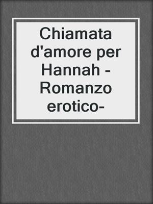 cover image of Chiamata d'amore per Hannah -Romanzo erotico-