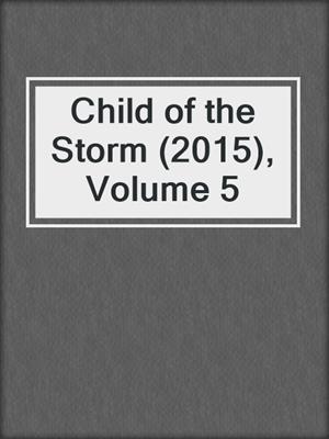 cover image of Child of the Storm (2015), Volume 5