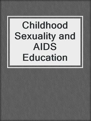 cover image of Childhood Sexuality and AIDS Education