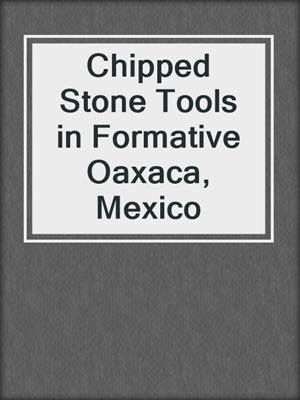 Chipped Stone Tools in Formative Oaxaca, Mexico