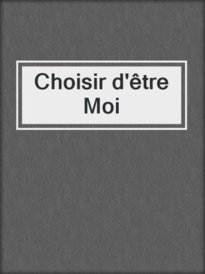 cover image of Choisir d'être Moi
