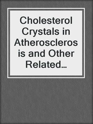 cover image of Cholesterol Crystals in Atherosclerosis and Other Related Diseases